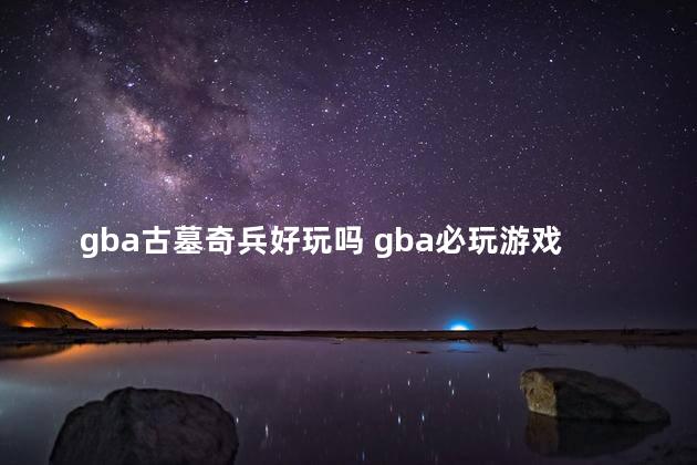 gba古墓奇兵好玩吗 gba必玩游戏排名